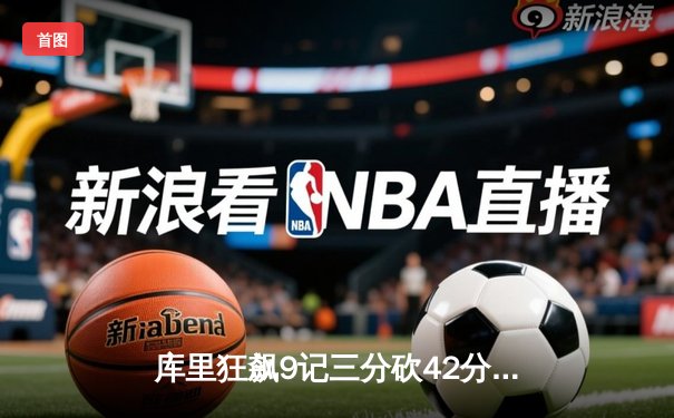 库里狂飙9记三分砍42分，勇士加时险胜凯尔特人迎六连胜